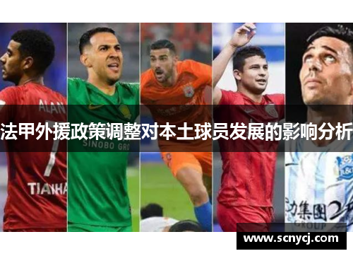 法甲外援政策调整对本土球员发展的影响分析 法甲外援政策调整对本土球员发展的影响分析