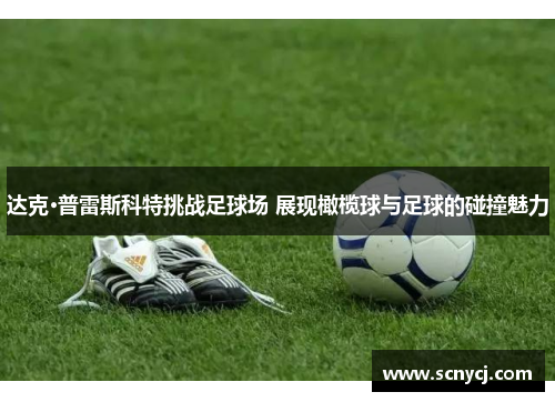 达克·普雷斯科特挑战足球场 展现橄榄球与足球的碰撞魅力