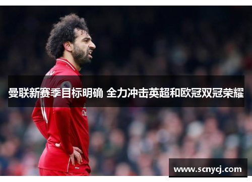 曼联新赛季目标明确 全力冲击英超和欧冠双冠荣耀